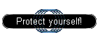 Protect yourself!